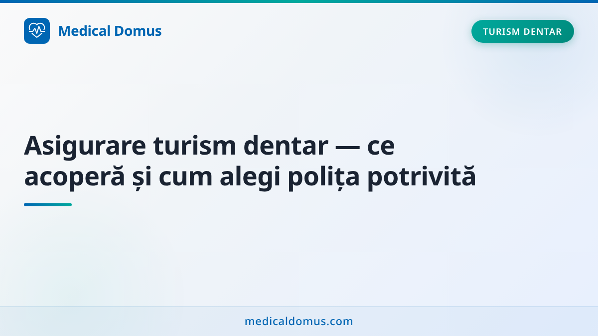 Asigurare turism dentar — ce acoperă și cum alegi polița potrivită