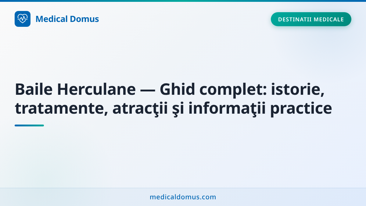 Baile Herculane — Ghid complet: istorie, tratamente, atracţii şi informaţii practice