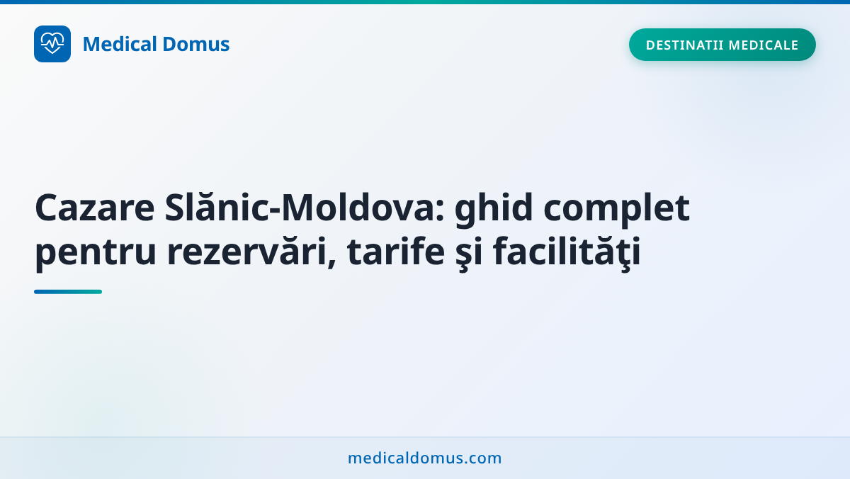 Cazare Slănic‑Moldova: ghid complet pentru rezervări, tarife şi facilităţi