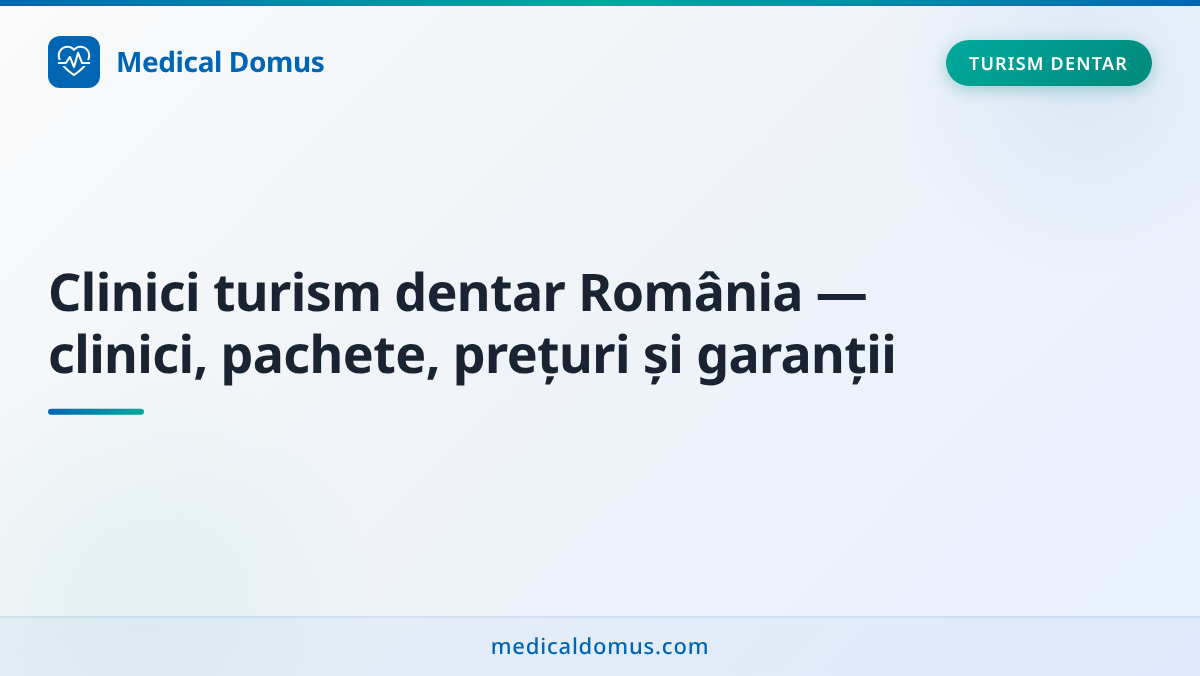 Clinici turism dentar România — clinici, pachete, prețuri și garanții
