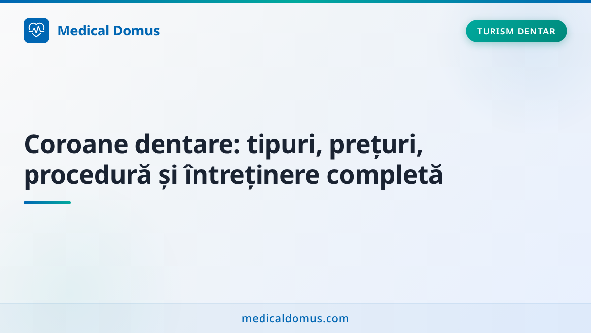 Coroane dentare: tipuri, prețuri, procedură și întreținere completă