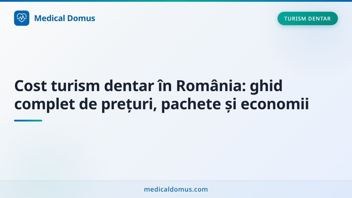 Cost turism dentar în România: ghid complet de prețuri, pachete și economii