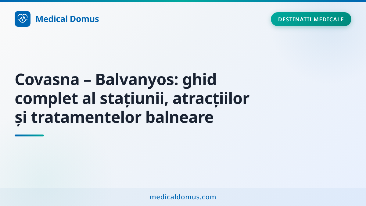 Covasna – Balvanyos: ghid complet al stațiunii, atracțiilor și tratamentelor balneare