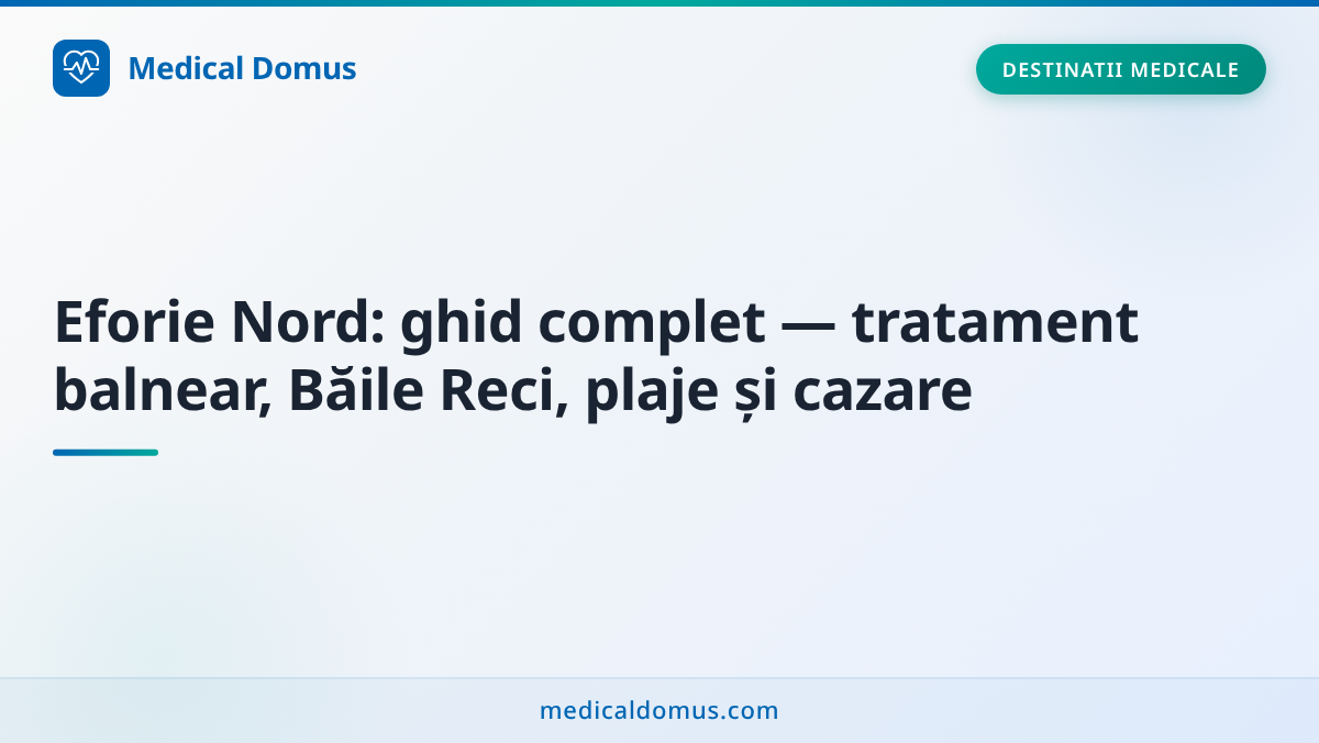 Eforie Nord: ghid complet — tratament balnear, Băile Reci, plaje și cazare
