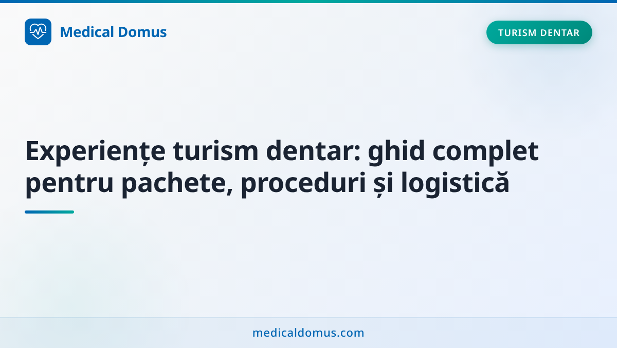Experiențe turism dentar: ghid complet pentru pachete, proceduri și logistică