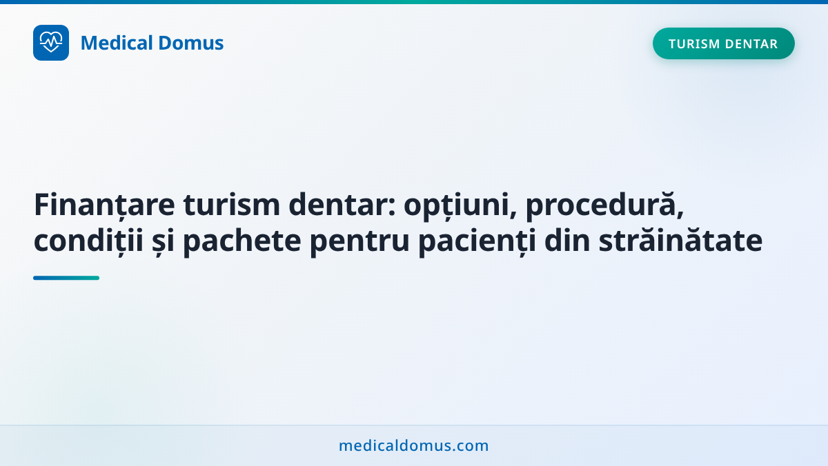 Finanțare turism dentar: opțiuni, procedură, condiții și pachete pentru pacienți din străinătate