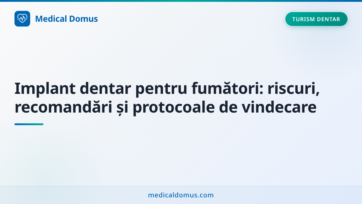 Implant dentar pentru fumători: riscuri, recomandări și protocoale de vindecare