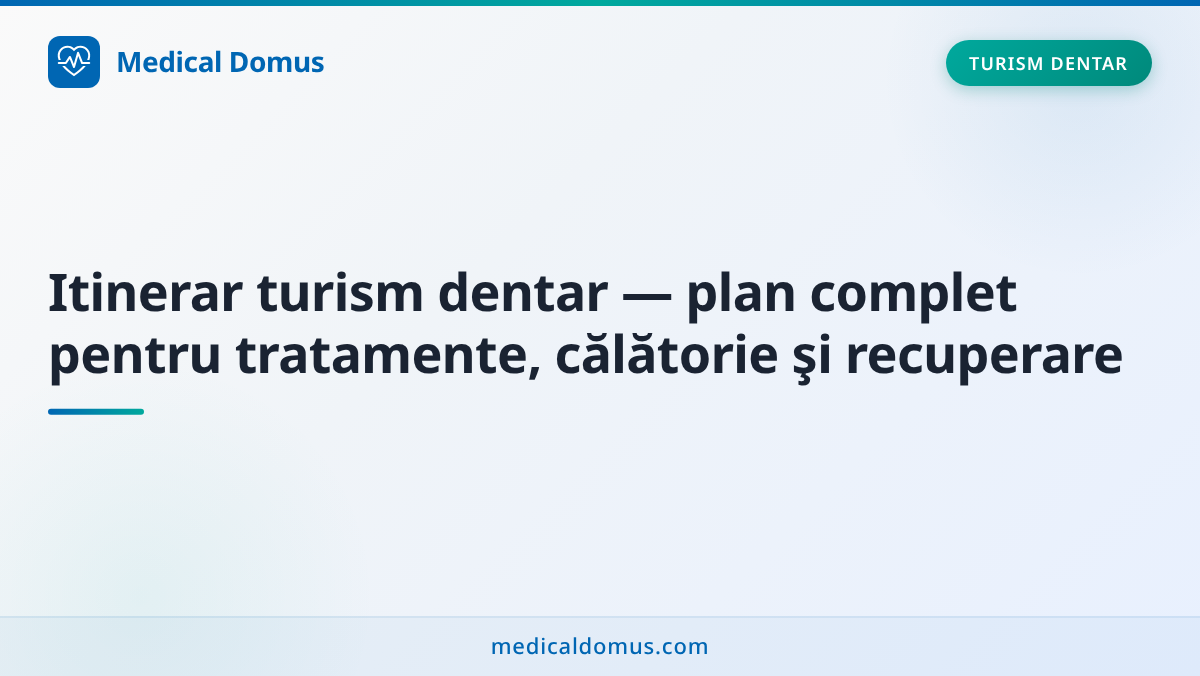 Itinerar turism dentar — plan complet pentru tratamente, călătorie şi recuperare