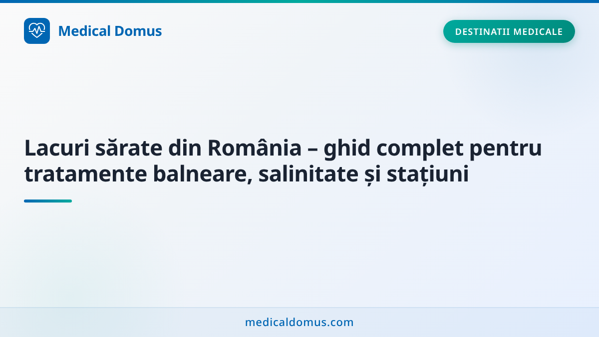 Lacuri sărate din România – ghid complet pentru tratamente balneare, salinitate și stațiuni