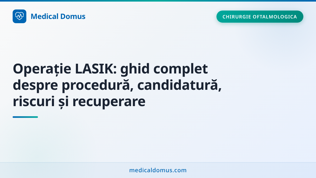 Operație LASIK: ghid complet despre procedură, candidatură, riscuri și recuperare