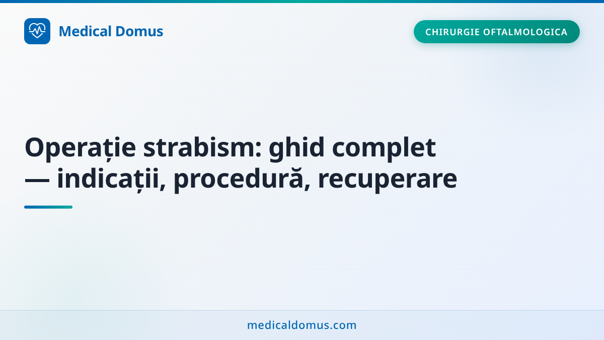 Operație strabism: ghid complet — indicații, procedură, recuperare