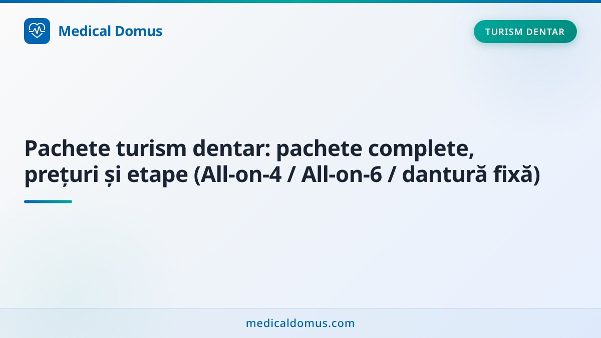 Pachete turism dentar: pachete complete, prețuri și etape (All‑on‑4 / All‑on‑6 / dantură fixă)