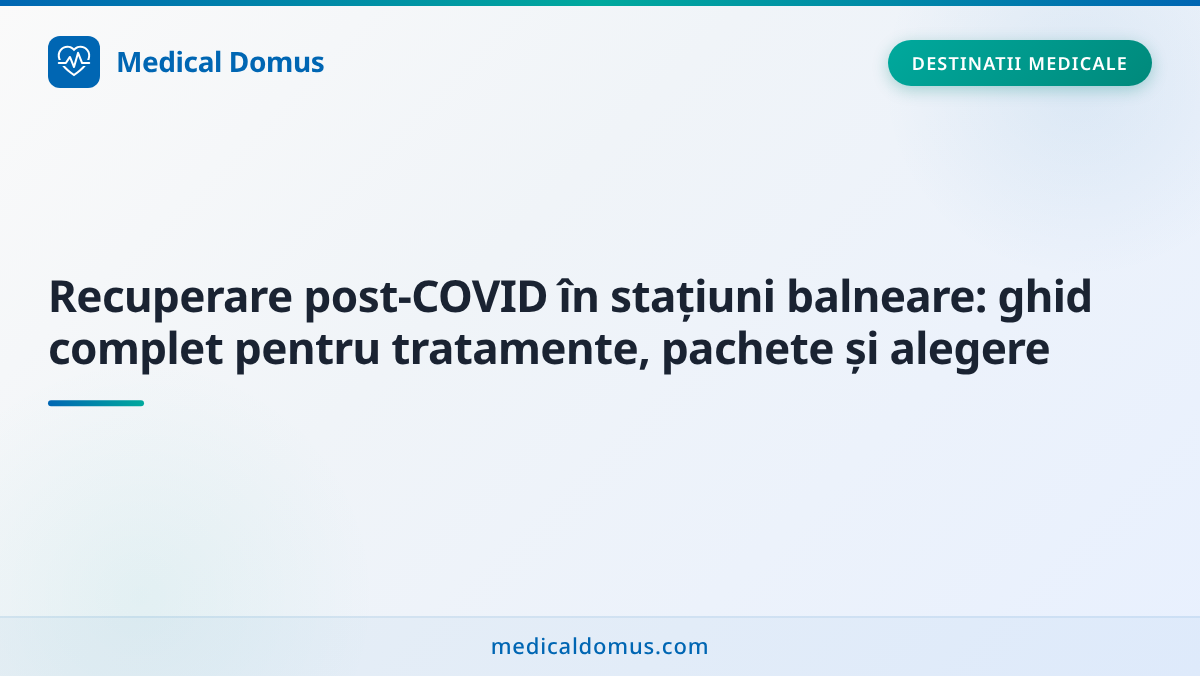 Recuperare post-COVID în stațiuni balneare: ghid complet pentru tratamente, pachete și alegere