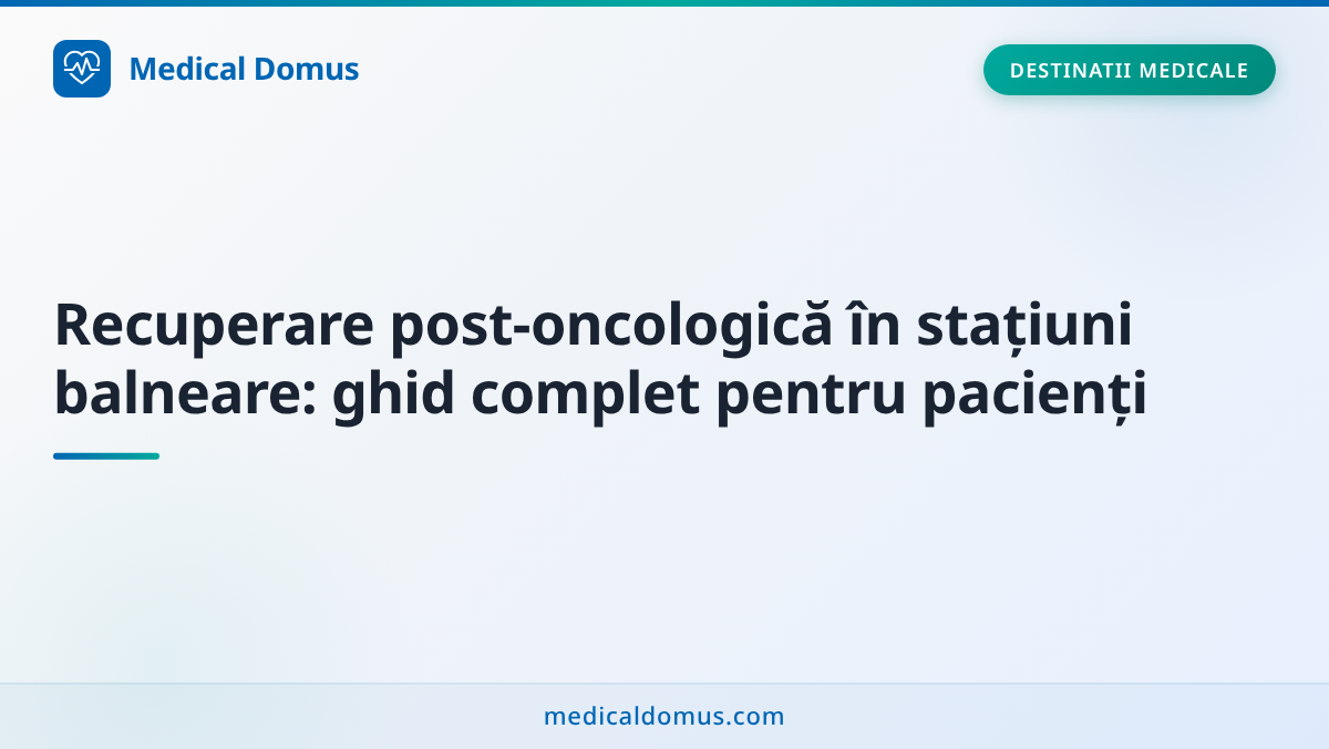 Recuperare post-oncologică în stațiuni balneare: ghid complet pentru pacienți