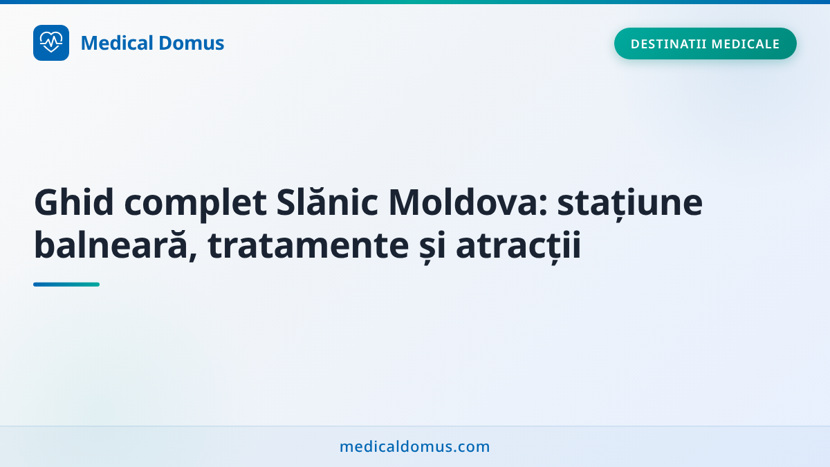 Ghid complet Slănic Moldova: stațiune balneară, tratamente și atracții