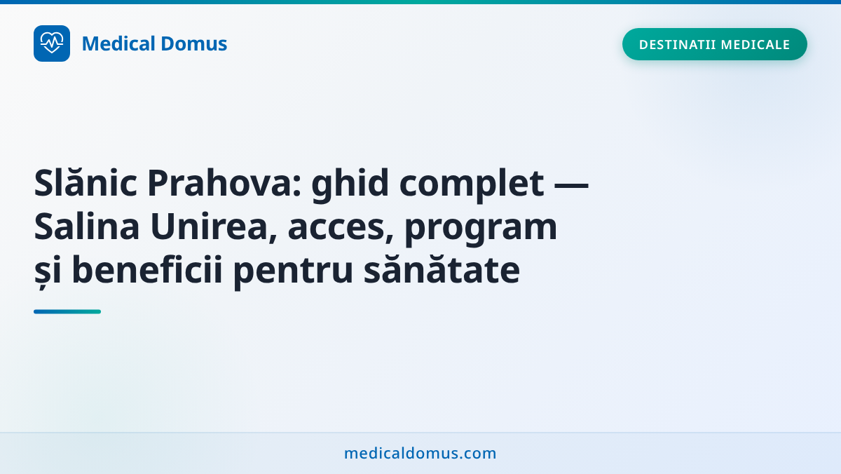 Slănic Prahova: ghid complet — Salina Unirea, acces, program și beneficii pentru sănătate