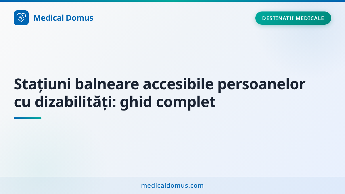 Stațiuni balneare accesibile persoanelor cu dizabilități: ghid complet