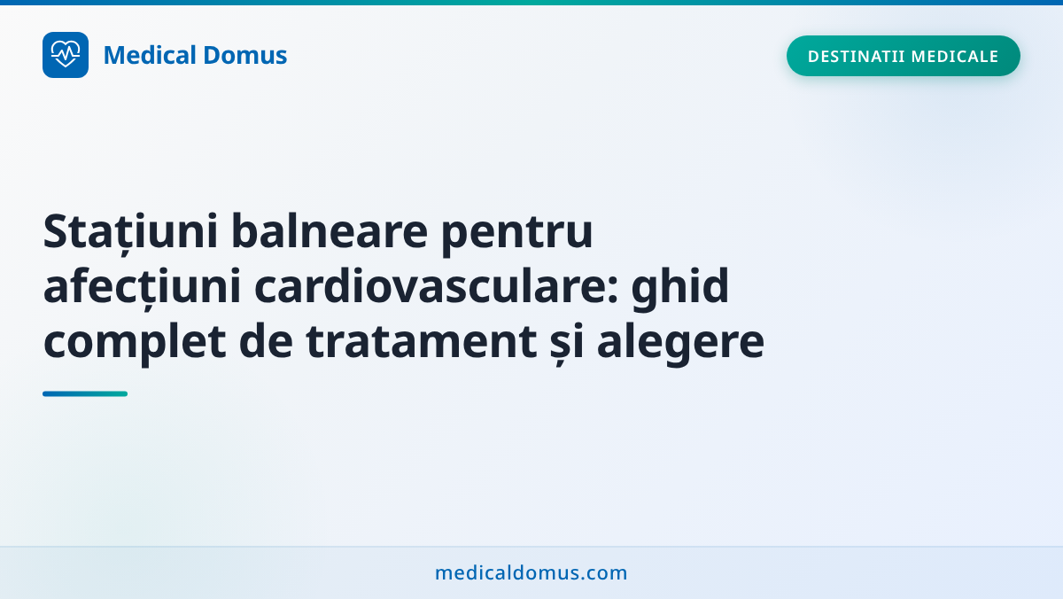 Stațiuni balneare pentru afecțiuni cardiovasculare: ghid complet de tratament și alegere