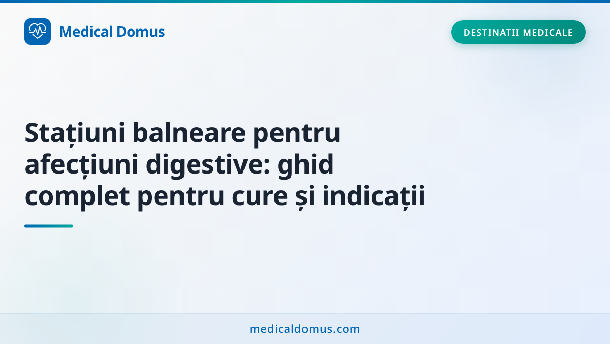 Stațiuni balneare pentru afecțiuni digestive: ghid complet pentru cure și indicații