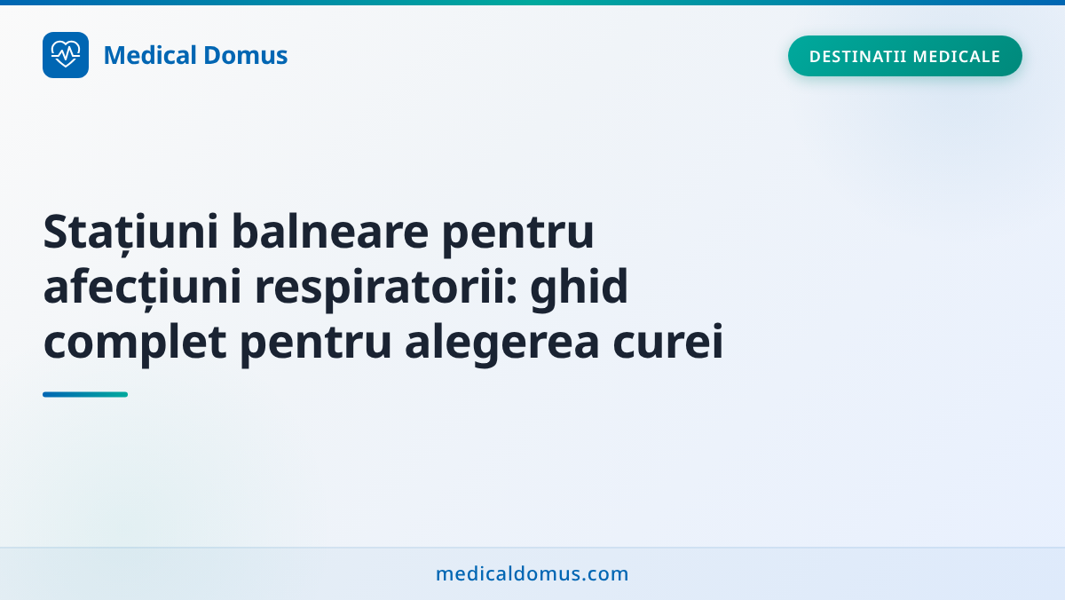 Stațiuni balneare pentru afecțiuni respiratorii: ghid complet pentru alegerea curei