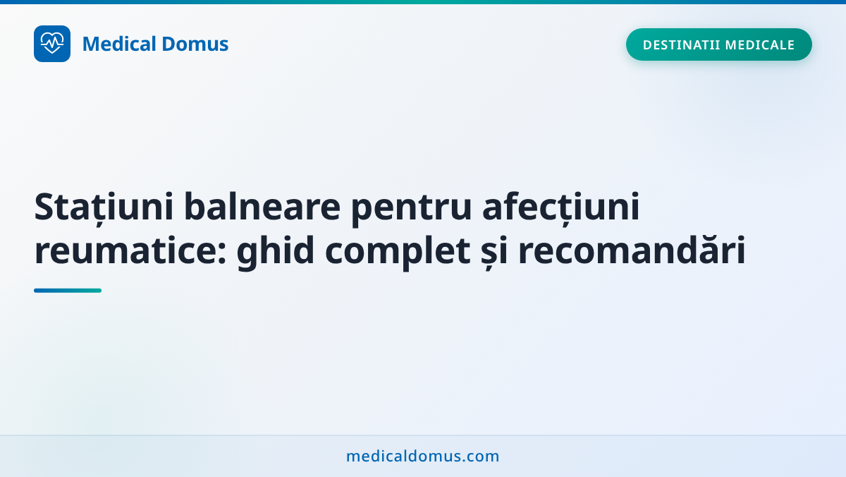Stațiuni balneare pentru afecțiuni reumatice: ghid complet și recomandări