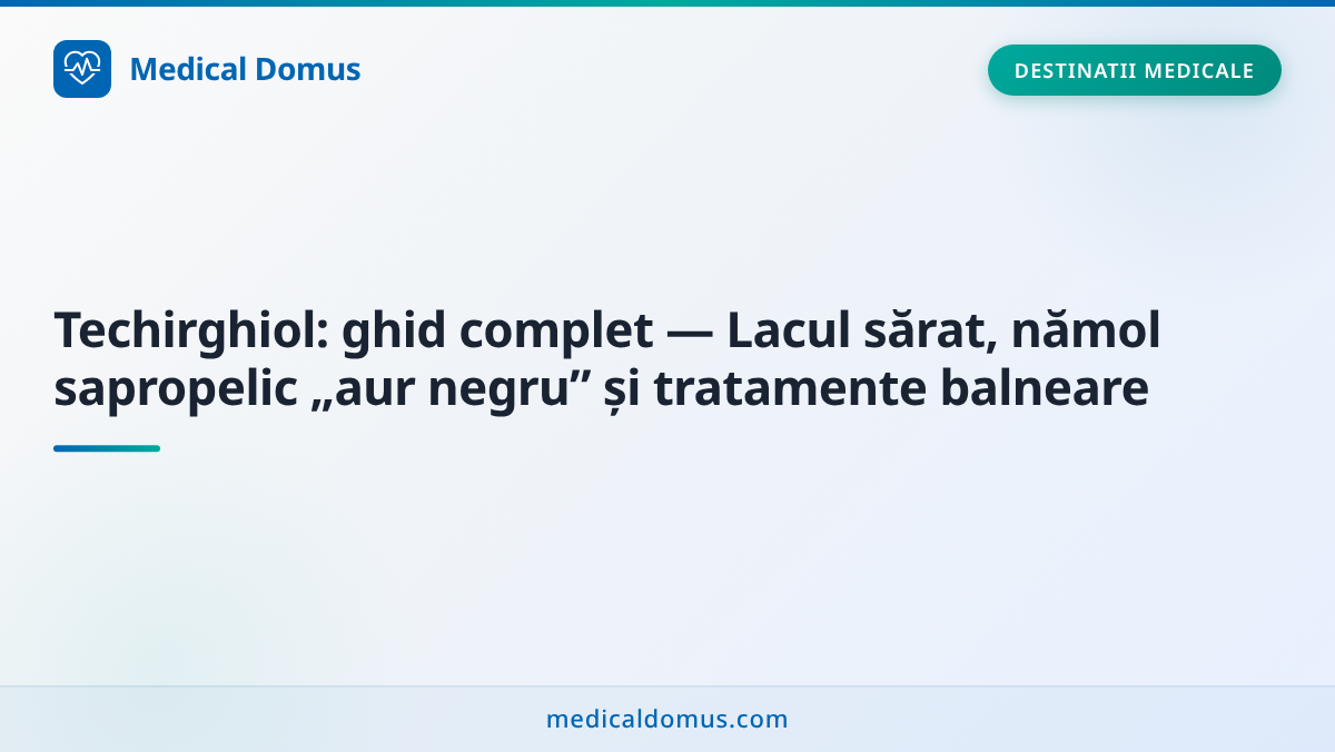 Techirghiol: ghid complet — Lacul sărat, nămol sapropelic „aur negru” și tratamente balneare