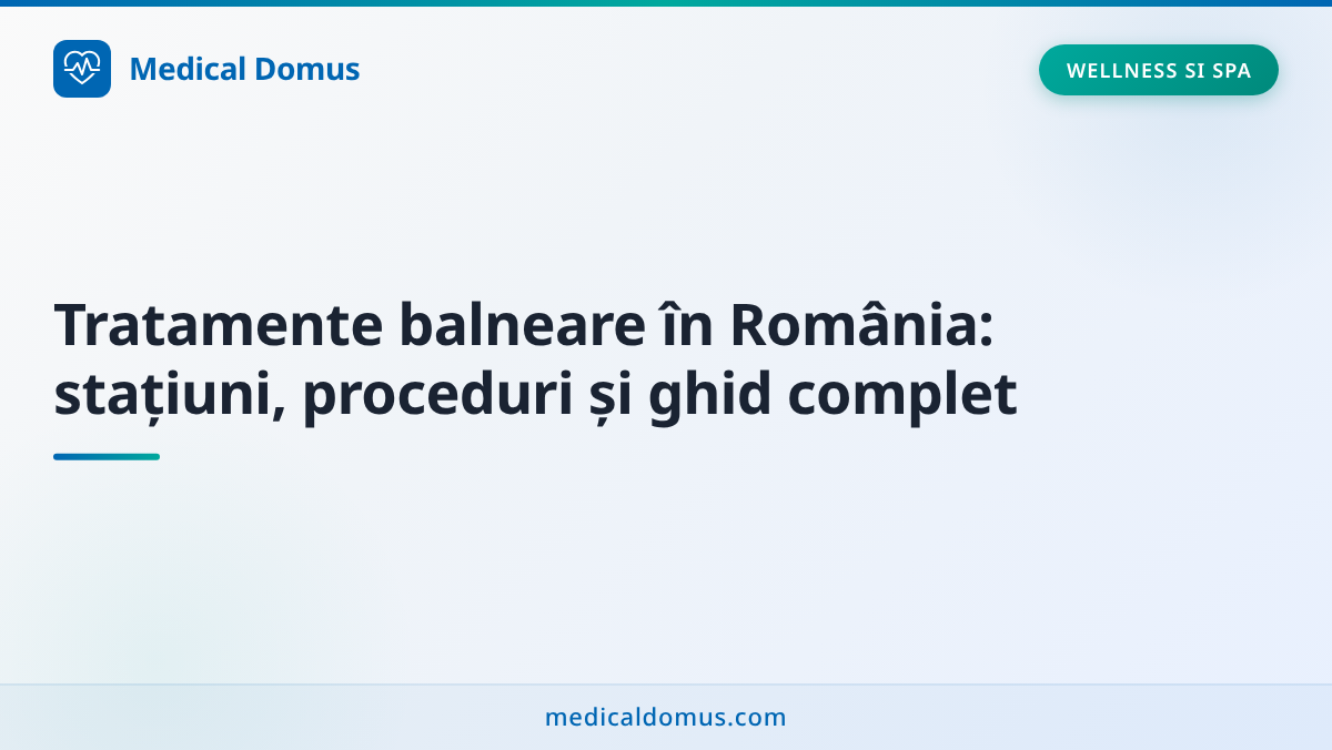Tratamente balneare în România: stațiuni, proceduri și ghid complet