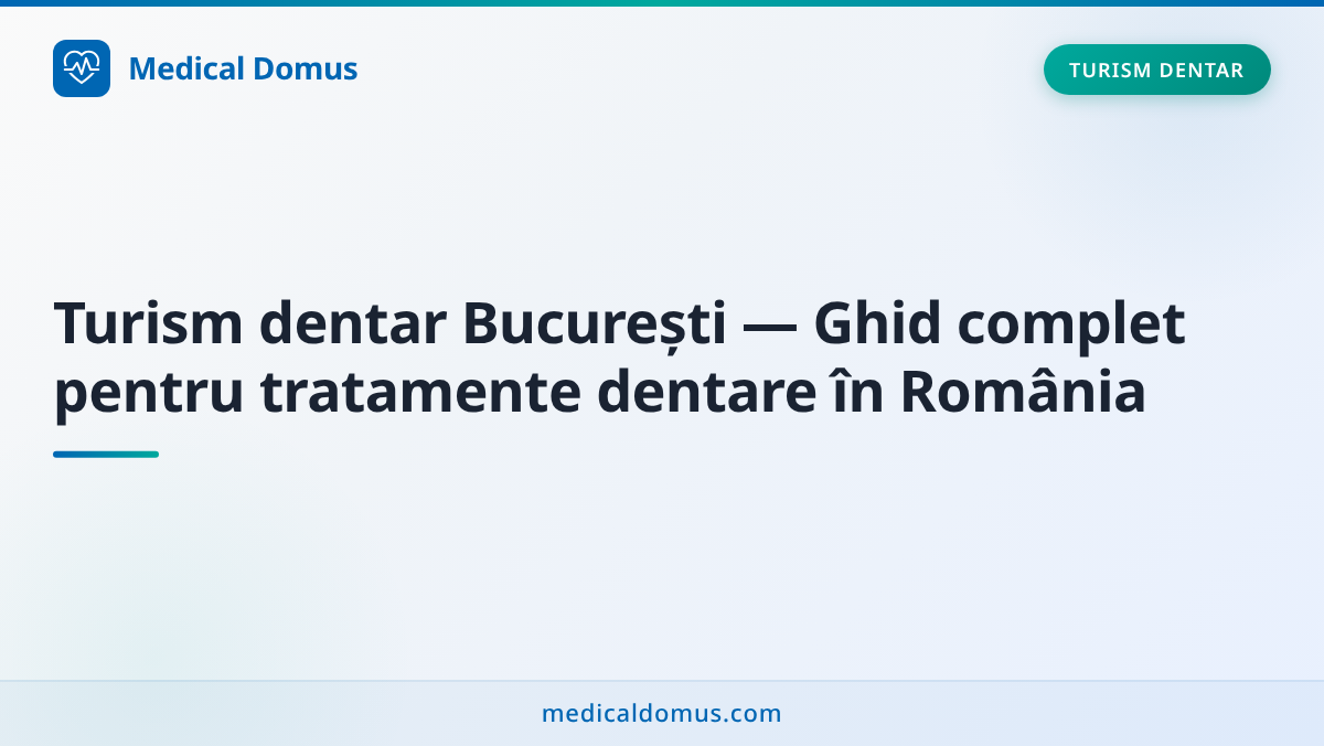 Turism dentar București — Ghid complet pentru tratamente dentare în România