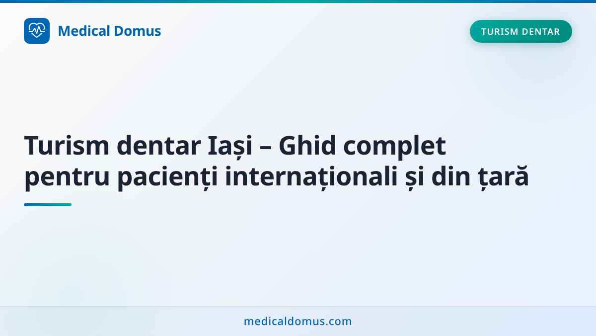 Turism dentar Iași – Ghid complet pentru pacienți internaționali și din țară