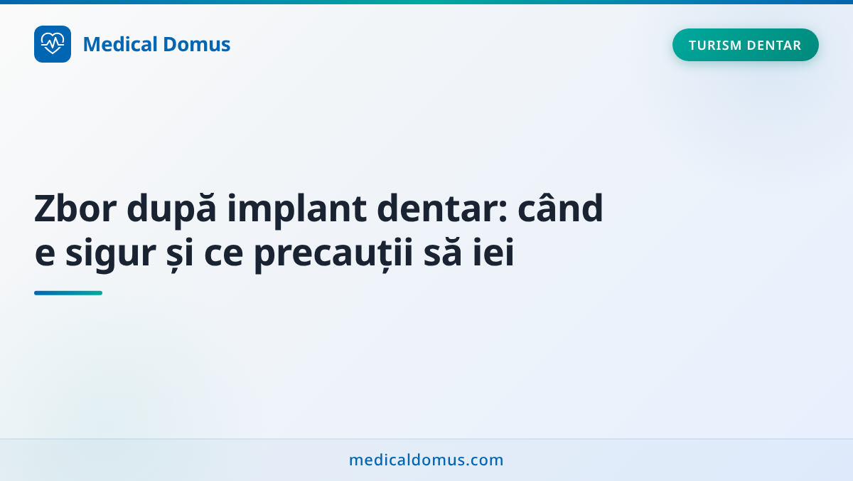 Zbor după implant dentar: când e sigur și ce precauții să iei